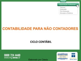 CICLO CONTÁBIL CONTABILIDADE PARA NÃO CONTADORES Elaborado por Cássio  