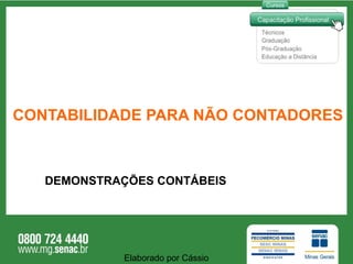 CONTABILIDADE PARA NÃO CONTADORES DEMONSTRAÇÕES CONTÁBEIS Elaborado por Cássio  
