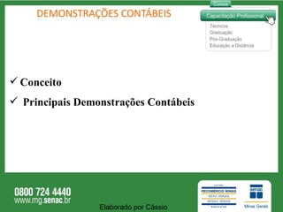 DEMONSTRAÇÕES CONTÁBEIS Conceito  Principais Demonstrações Contábeis Elaborado por Cássio  