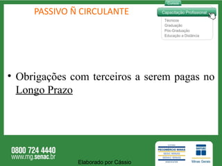 PASSIVO Ñ CIRCULANTE Obrigações com terceiros a serem pagas no  Longo Prazo Elaborado por Cássio  