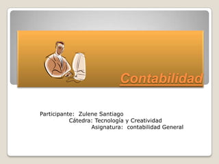 Contabilidad Participante:  Zulene Santiago Cátedra: Tecnología y Creatividad 		Asignatura:  contabilidad General 