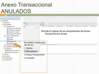 Anexo Transaccional
ANULADOS
Permite el ingreso de los comprobantes del Anexo
Transaccional a anular.
 En el Manú vertical debe
dar clic en:
 1. Módulo
 2. Contabilidad
 3. Anexo Transaccional
 4. Anulados
 
