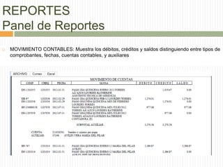 REPORTES
Panel de Reportes
 MOVIMIENTO CONTABLES: Muestra los débitos, créditos y saldos distinguiendo entre tipos de
comprobantes, fechas, cuentas contables, y auxiliares
 
