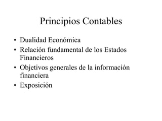 Principios Contables Dualidad Económica Relación fundamental de los Estados Financieros Objetivos generales de la información financiera Exposición 