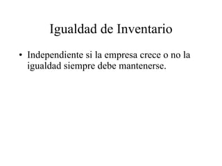 Igualdad de Inventario Independiente si la empresa crece o no la igualdad siempre debe mantenerse. 