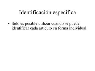 Identificación específica Sólo es posible utilizar cuando se puede identificar cada artículo en forma individual 