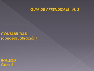 GUIA DE APRENDIZAJE   N. 3 CONTABILIDAD (conceptualización) INALEXD Gaes 3 