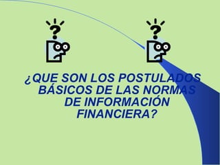 ¿QUE SON LOS POSTULADOS BÁSICOS DE LAS NORMAS DE INFORMACIÓN FINANCIERA? 