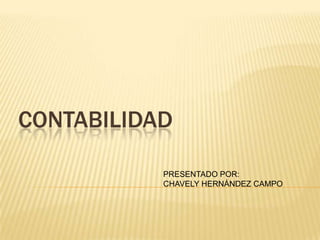CONTABILIDAD

           PRESENTADO POR:
           CHAVELY HERNÁNDEZ CAMPO
 