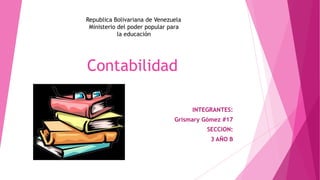 Republica Bolivariana de Venezuela
Ministerio del poder popular para
la educación

Contabilidad
INTEGRANTES:
Grismary Gómez #17
SECCION:
3 AÑO B

 