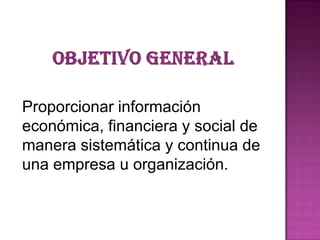 Proporcionar información
económica, financiera y social de
manera sistemática y continua de
una empresa u organización.

 