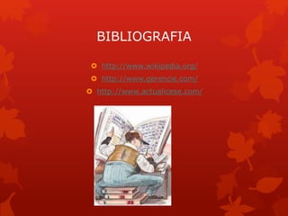 BIBLIOGRAFIA
 http://www.wikipedia.org/
 http://www.gerencie.com/
 http://www.actualicese.com/
 