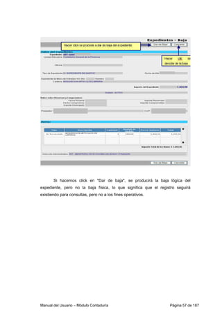 Manual del Usuario – Módulo Contaduría Página 57 de 187
Si hacemos click en "Dar de baja", se producirá la baja lógica del
expediente, pero no la baja física, lo que significa que el registro seguirá
existiendo para consultas, pero no a los fines operativos.
 