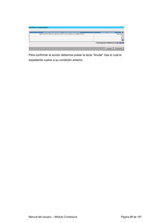 Para confirmar la acción debemos pulsar la tecla “Anular” tras lo cual el 
expediente vuelve a su condición anterior, 
Manual del Usuario – Módulo Contaduría Página 96 de 187 
 