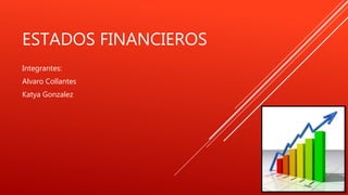 ESTADOS FINANCIEROS
Integrantes:
Alvaro Collantes
Katya Gonzalez
 