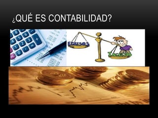 ¿QUÉ ES CONTABILIDAD?
 
