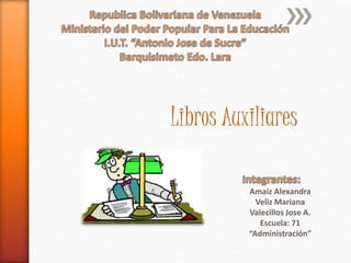 Libros Auxiliares
Amaiz Alexandra
Veliz Mariana
Valecillos Jose A.
Escuela: 71
“Administración”
 