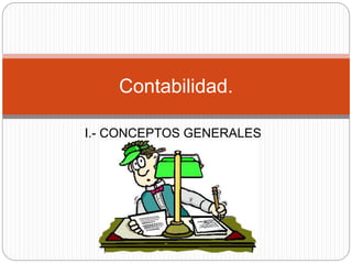 I.- CONCEPTOS GENERALES
Contabilidad.
 