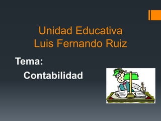 Unidad Educativa
Luis Fernando Ruiz
Tema:
Contabilidad
 