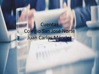 Cuentas
Colegio San José Norte
Juan Carlos Méndez
 