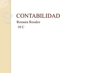 CONTABILIDAD
Rosaura Rosales
10 C
 