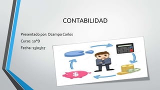 CONTABILIDAD
Presentado por: Ocampo Carlos
Curso: 10°D
Fecha: 13/03/17
 