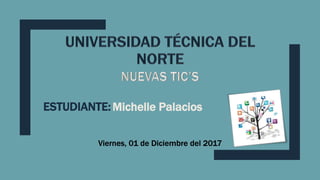ESTUDIANTE:Michelle Palacios
Viernes, 01 de Diciembre del 2017
 