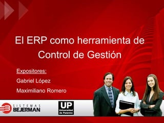 El ERP como herramienta de
Control de Gestión
Expositores:
Gabriel López
Maximiliano Romero
 