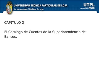 CAPITULO 3 El Catalogo de Cuentas de la Superintendencia de Bancos. 