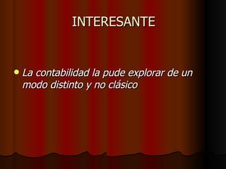 INTERESANTE La contabilidad la pude explorar de un modo distinto y no clásico 
