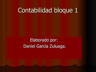 Contabilidad bloque 1 Elaborado por: Daniel García Zuluaga. 
