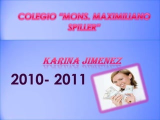 COLEGIO “MONS. MAXIMILIANO SPILLER”  KARINA JIMENEZ   2010- 2011 