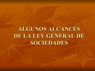 ALGUNOS ALCANCES DE LA LEY GENERAL DE SOCIEDADES 