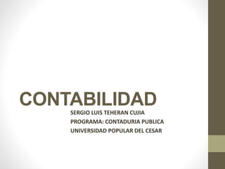 CONTABILIDADSERGIO LUIS TEHERAN CUJIA
PROGRAMA: CONTADURIA PUBLICA
UNIVERSIDAD POPULAR DEL CESAR
 