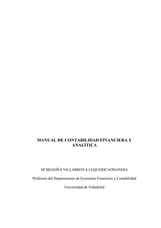 MANUAL DE CONTABILIDAD FINANCIERA Y              ANALÍTICA     Mª BEGOÑA VILLARROYA LEQUERICAONANDIAProfesora del Departamento de Economía Financiera y Contabilidad                   Universidad de Valladolid 