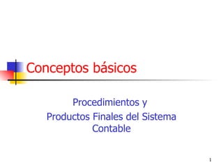 Conceptos básicos Procedimientos y  Productos Finales del Sistema Contable 