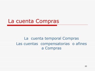 La cuenta Compras La  cuenta temporal Compras Las cuentas  compensatorias  o afines a Compras 