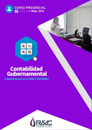 CURSO PRESENCIAL
4 ,5 y 6 de Mayo 2016
Contabilidad
Gubernamental
Y aplicaciones en el SIAF CONTABLE
 