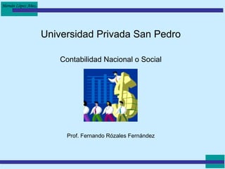 Universidad Privada San Pedro Contabilidad Nacional o Social Prof. Fernando Rózales Fernández 