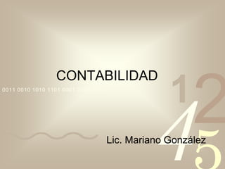 4210011 0010 1010 1101 0001 0100 1011
CONTABILIDAD
Lic. Mariano González
 