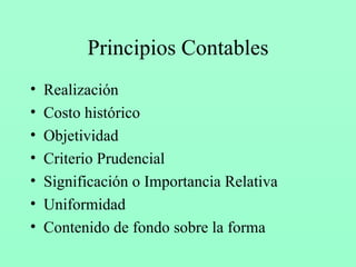 Principios Contables Realización Costo histórico Objetividad Criterio Prudencial Significación o Importancia Relativa Uniformidad Contenido de fondo sobre la forma 