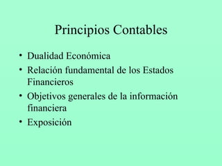 Principios Contables Dualidad Económica Relación fundamental de los Estados Financieros Objetivos generales de la información financiera Exposición 