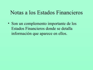 Notas a los Estados Financieros Son un complemento importante de los Estados Financieros donde se detalla información que aparece en ellos. 
