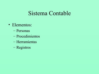 Sistema Contable Elementos: Personas Procedimientos Herramientas Registros 