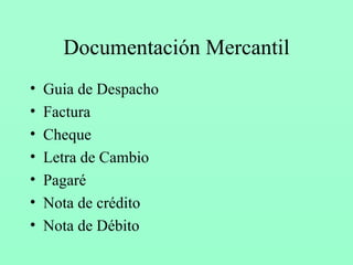 Documentación Mercantil Guia de Despacho Factura Cheque Letra de Cambio Pagaré Nota de crédito Nota de Débito 