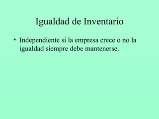 Igualdad de Inventario Independiente si la empresa crece o no la igualdad siempre debe mantenerse. 