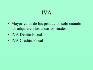 IVA Mayor valor de los productos sólo cuando los adquieren los usuarios finales. IVA Débito Fiscal IVA Crédito Fiscal 