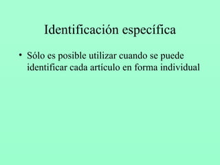 Identificación específica Sólo es posible utilizar cuando se puede identificar cada artículo en forma individual 