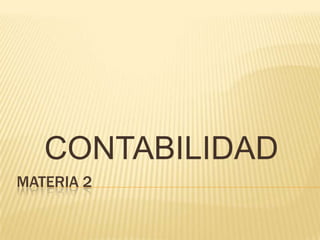 CONTABILIDAD
MATERIA 2
 