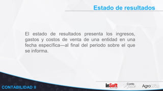 Estado de resultados
CONTABILIDAD II
El estado de resultados presenta los ingresos,
gastos y costos de venta de una entidad en una
fecha específica―al final del periodo sobre el que
se informa.
 